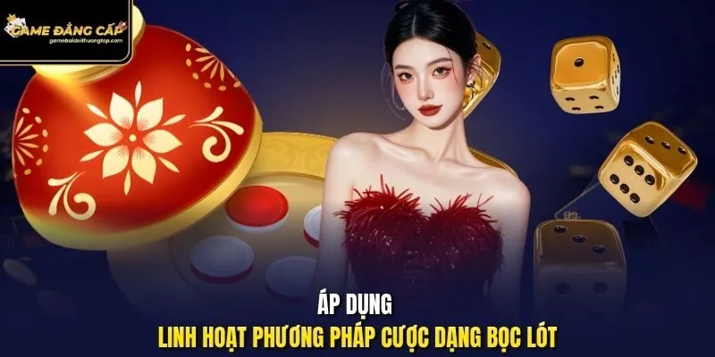 Áp dụng linh hoạt phương pháp cược dạng bọc lót