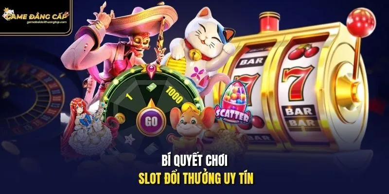 Bí quyết chơi slot đổi thưởng uy tín.