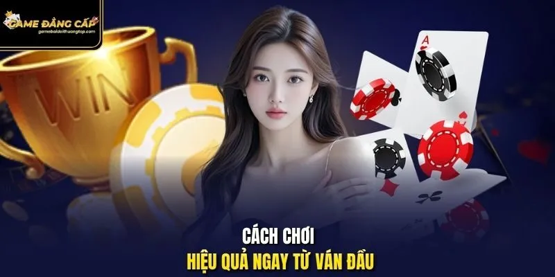 Cách chơi hiệu quả ngay từ ván đầu.