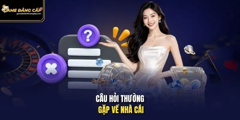 Câu hỏi thường gặp về nhà cái