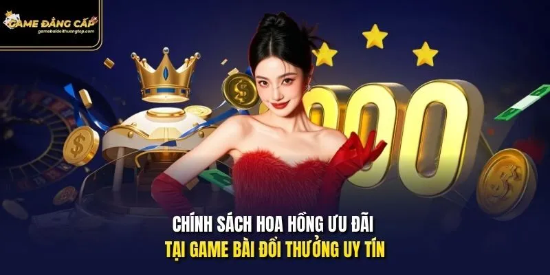 Chính sách hoa hồng ưu đãi tại Game bài đổi thưởng uy tín.