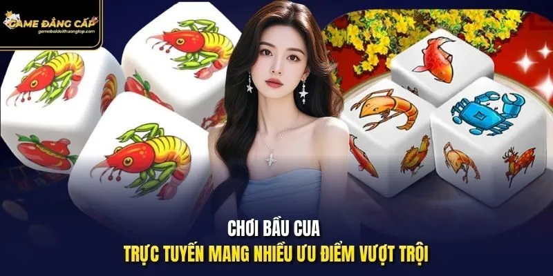 Chơi bầu cua trực tuyến mang nhiều ưu điểm vượt trội