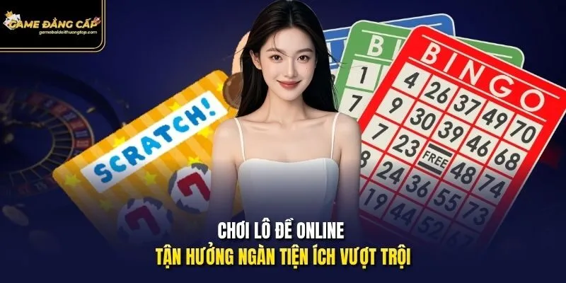 Chơi lô đề online tận hưởng ngàn tiện ích vượt trội