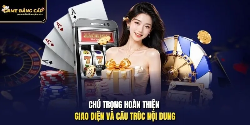 Chú trọng hoàn thiện giao diện và cấu trúc nội dung