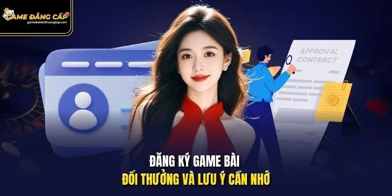 Đăng ký game bài đổi thưởng và lưu ý cần nhớ