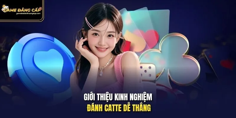 Giới thiệu kinh nghiệm đánh Catte dễ thắng