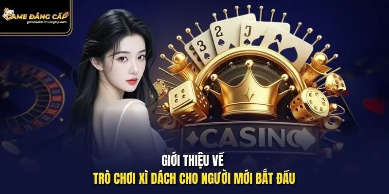 Giới thiệu về trò chơi Xì Dách cho người mới bắt đầu