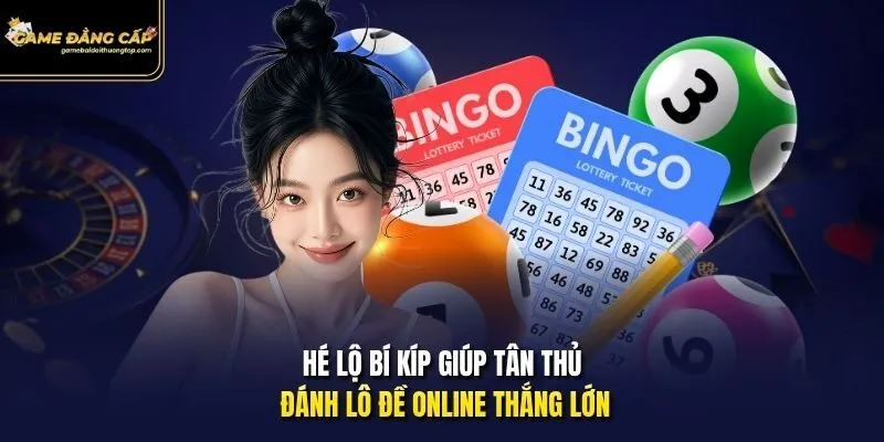 Hé lộ bí kíp giúp tân thủ đánh lô đề online thắng lớn