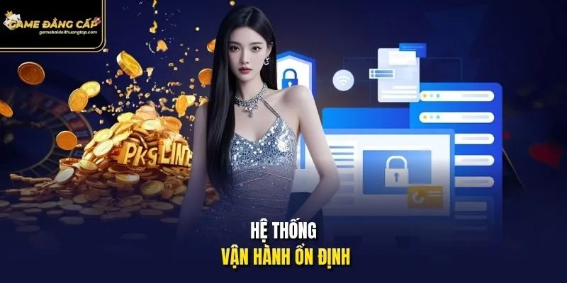 Hệ thống vận hành ổn định.