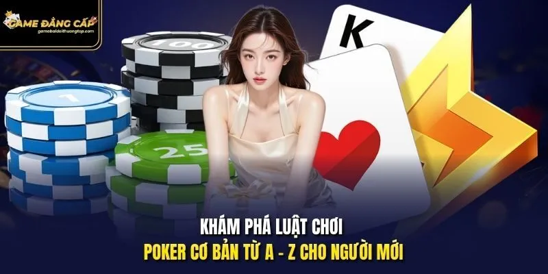 Khám phá luật chơi Poker cơ bản từ A - Z cho người mới