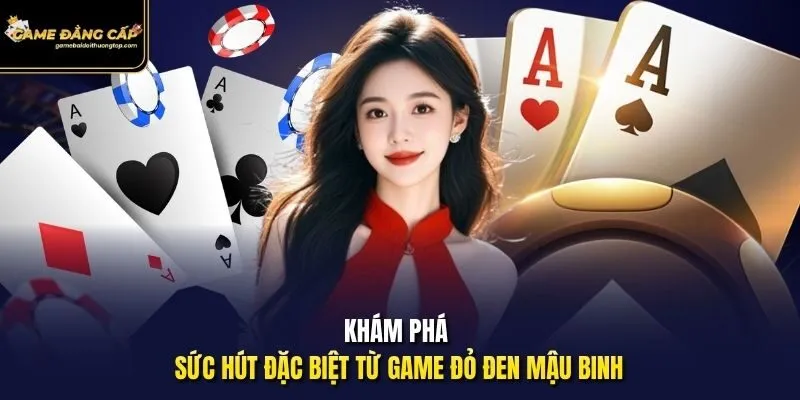 Khám phá sức hút đặc biệt từ game đỏ đen Mậu Binh