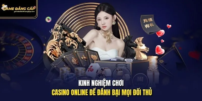 Kinh nghiệm chơi casino online để đánh bại mọi đối thủ