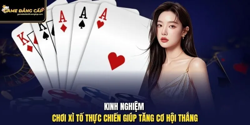 Kinh nghiệm chơi xì tố thực chiến giúp tăng cơ hội thắng