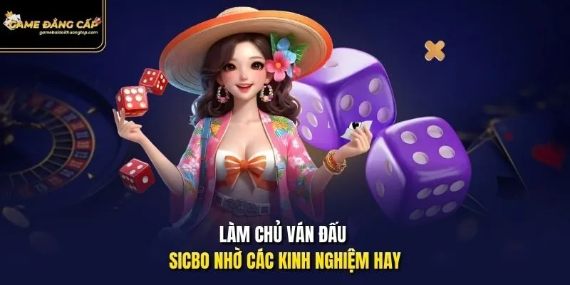 Làm chủ ván đấu Sicbo nhờ các kinh nghiệm hay