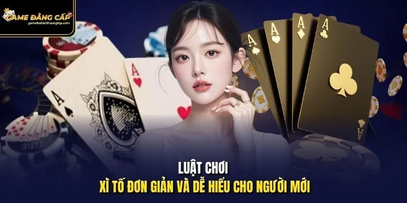 Luật chơi xì tố đơn giản và dễ hiểu cho người mới