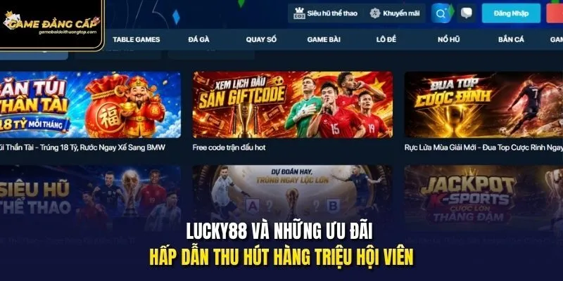 Lucky88 và những ưu đãi hấp dẫn thu hút hàng triệu hội viên