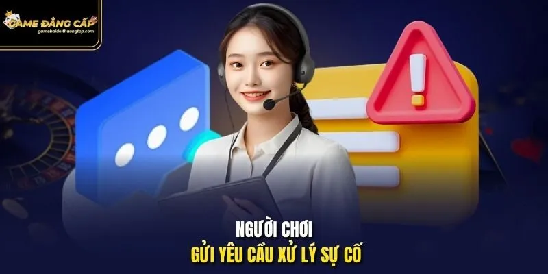 Người chơi gửi yêu cầu xử lý sự cố