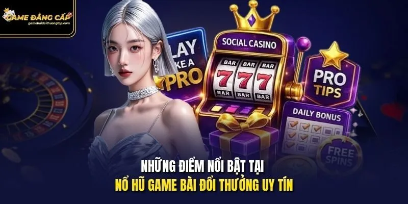 Những điểm nổi bật tại Nổ Hũ Game bài đổi thưởng uy tín.