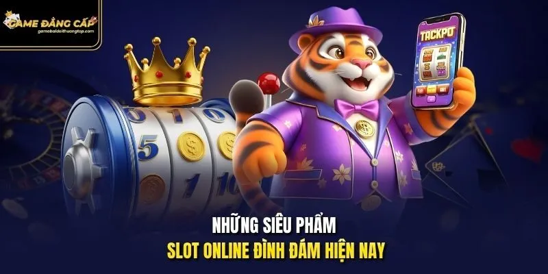 Những siêu phẩm slot online đình đám hiện nay.