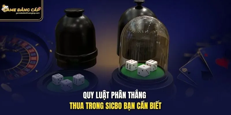 Quy luật phân thắng thua trong Sicbo bạn cần biết