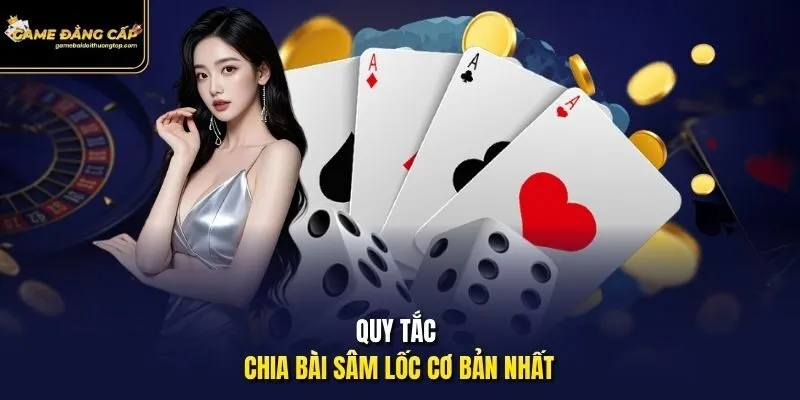 Quy tắc chia bài sâm lốc cơ bản nhất