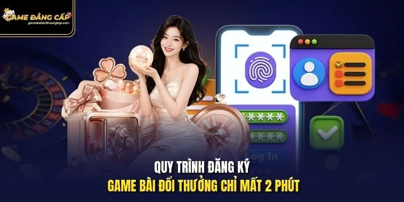 Quy trình đăng ký Game bài đổi thưởng chỉ mất 2 phút