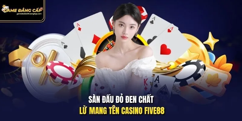 Sàn đấu đỏ đen chất lừ mang tên casino Five88