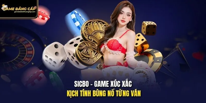 Sicbo - Game xúc xắc kịch tính bùng nổ từng ván