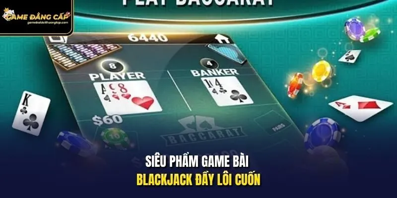 Siêu phẩm game bài Blackjack đầy lôi cuốn