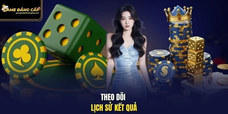 Theo dõi lịch sử kết quả.