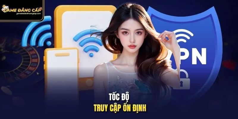 Tốc độ truy cập ổn định.