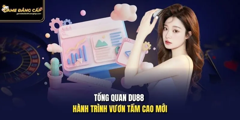 Tổng quan DU88 hành trình vươn tầm cao mới