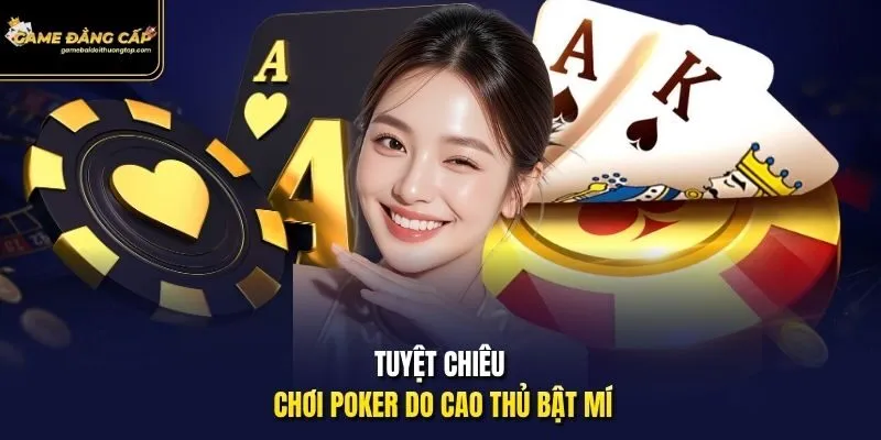 Tuyệt chiêu chơi Poker do cao thủ bật mí