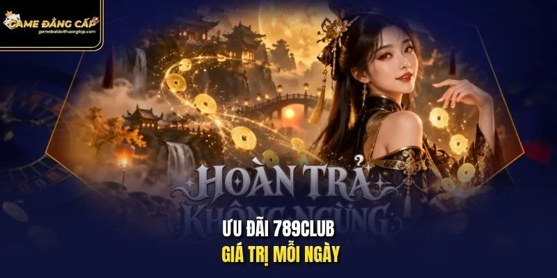 Ưu đãi 789club giá trị mỗi ngày.