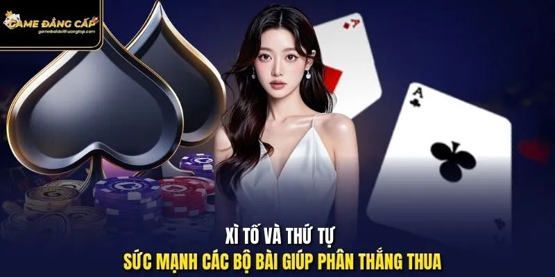Xì tố và thứ tự sức mạnh các bộ bài giúp phân thắng thua