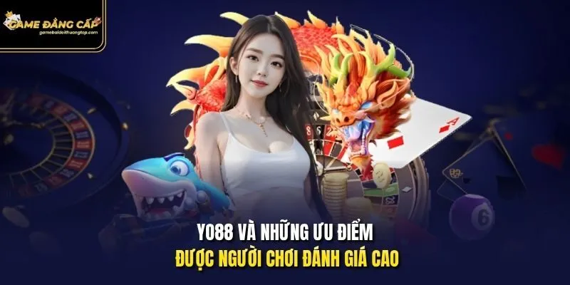 Yo88 và những ưu điểm được người chơi đánh giá cao